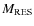 $M_{\rm RES}$