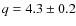 $q = 4.3\pm 0.2$
