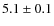 $5.1\pm 0.1$