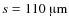$s=110~\hbox{\textmu{}m}$