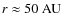 $r\approx 50~\hbox{AU}$