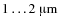 $ 1 \dots 2~\hbox{\textmu{}m}$