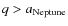 $q > a_{\rm Neptune}$