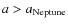 $a>a_{\rm Neptune}$