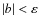 $\vert b\vert < \varepsilon$