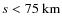 $s<75~\hbox{km}$