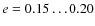 $e =0.15 \dots 0.20$
