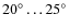 $20^\circ\dots 25^\circ$