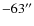 $-63^{\prime\prime}$