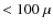 $< 100~\mu$