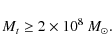 \begin{displaymath}%
M_t \geq 2 \times 10^8~M_{\odot}.
\end{displaymath}