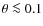 $\theta \la 0.1$