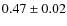 $0.47 \pm 0.02$