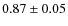 $0.87 \pm 0.05$