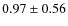 $0.97 \pm 0.56$