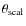$\theta_{{\rm scal}}$