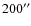 $200^{\prime\prime}$