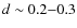 $d\sim0.2{-}0.3$