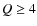 $Q \geq 4$