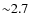 ${\sim}2.7$