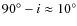 $90^{\circ} -i \approx 10^{\circ}$