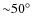 ${\sim}50^{\circ}$