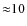 ${\approx}10$