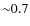 ${\sim}0.7$