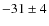 $-31\pm4$
