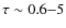 $\tau \sim 0.6{-}5$