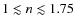 $1 \lesssim n \lesssim 1.75$