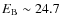 $E_{\rm B} \sim 24.7$