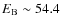 $E_{\rm B} \sim 54.4$