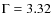 $\Gamma=3.32$