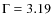 $\Gamma=3.19$
