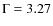 $\Gamma=3.27$