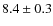 $8.4\pm0.3$