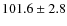 $101.6\pm2.8$