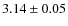 $3.14\pm 0.05$