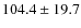 $104.4\pm19.7$