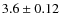 $3.6\pm0.12$