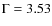 $\Gamma =3.53$