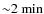 ${\sim}2~{\rm min}$