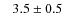 $~~~3.5\pm0.5$