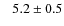 $~~~5.2\pm0.5$