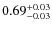 $0.69^{\rm +0.03}_{-0.03}$