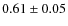 $0.61\pm0.05$
