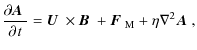 $\displaystyle \frac{\partial\hspace*{-.06em} {\mbox{\boldmath$A$ } {}}}{\partia...
...c{B}$ } {}+\mbox{\boldmath$F$ } {}_{\rm M}+\eta\nabla^2\mbox{\boldmath$A$ } {},$
