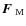 $\mbox{\boldmath$F$ } {}_{\rm M}$