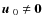 $\mbox{$\vec{u}$ } {}_0~{\ne}~{\bf0}$